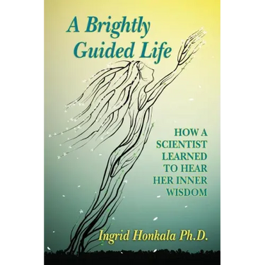 A Brightly Guided Life: How A Scientist Learned to Hear Her Inner Wisdom