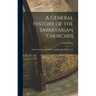 A General History of the Sabbatarian Churches; Embracing Accounts of the Armenian, East Indian, And