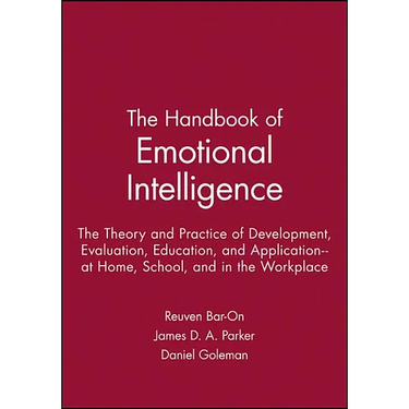 The Handbook of Emotional Intelligence: The Theory and Practice of Development, Evaluation, Education, and Application--At Home, School, and in the Wo