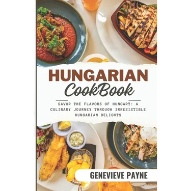 Hungarian Cookbook: Savor the Flavors of Hungary: A Culinary Journey Through Irresistible Hungarian Delights