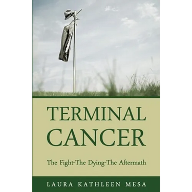 Terminal Cancer: The Fight-The Dying-The Aftermath