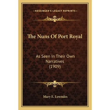 The Nuns Of Port Royal: As Seen In Their Own Narratives (1909)