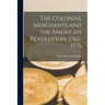 The Colonial Merchants and the American Revolution, 1763-1776