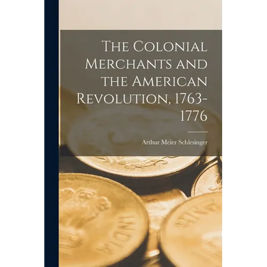The Colonial Merchants and the American Revolution, 1763-1776