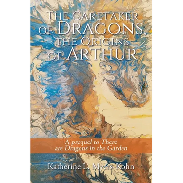 The Caretaker of Dragons, the Origins of Arthur: A prequel to There are Dragons in the Garden