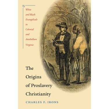 The Origins of Proslavery Christianity: White and Black Evangelicals in Colonial and Antebellum Virginia