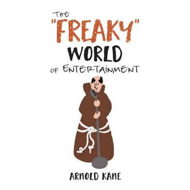The "Freaky" World of Entertainment: A Very, Very Minor Memoir: The Life of a Producer and Writer