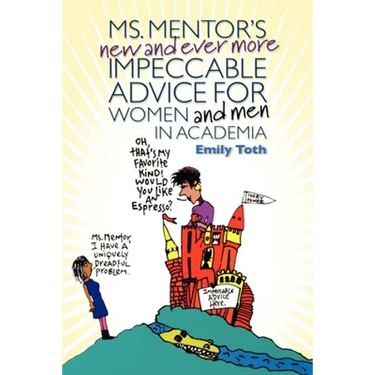 Ms. Mentor's New and Ever More Impeccable Advice for Women and Men in Academia