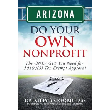 Arizona Do Your Own Nonprofit: The ONLY GPS You Need For 501c3 Tax Exempt Approval