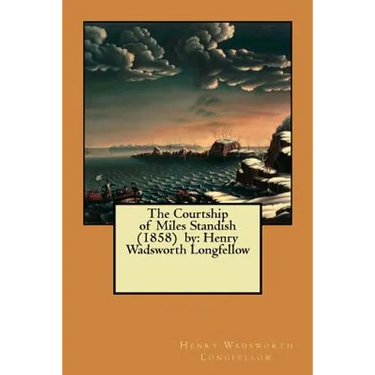 The Courtship of Miles Standish (1858) by: Henry Wadsworth Longfellow