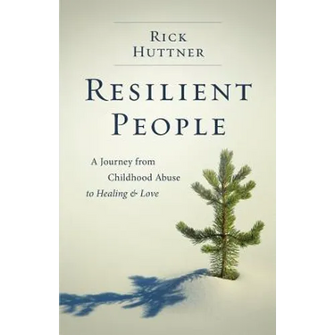 Resilient People: A Journey from Childhood Abuse to Healing and Love
