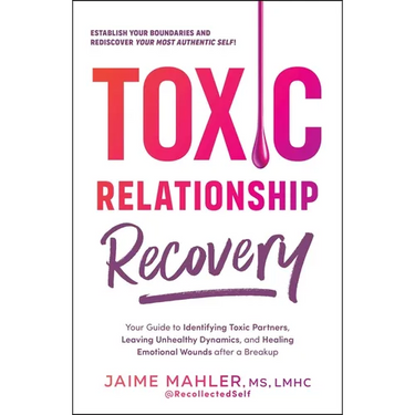 Toxic Relationship Recovery: Your Guide to Identifying Toxic Partners, Leaving Unhealthy Dynamics, and Healing Emotional Wounds After a Breakup