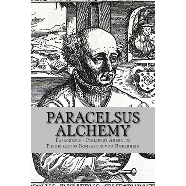 Paracelsus - Alchemy: The Alchemical Writings of Paracelsus