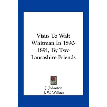 Visits To Walt Whitman In 1890-1891, By Two Lancashire Friends