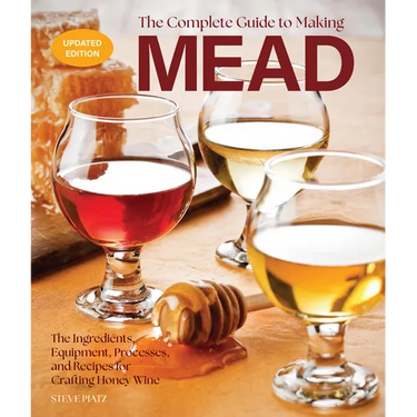 The Complete Guide to Making Mead, Updated Edition: The Ingredients, Equipment, Processes, and Recipes for Crafting Honey Wine