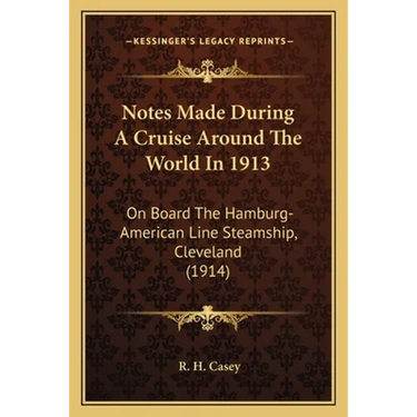 Notes Made During A Cruise Around The World In 1913: On Board The Hamburg-American Line Steamship, Cleveland (1914)