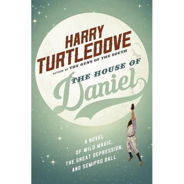 The House of Daniel: A Novel of Wild Magic, the Great Depression, and Semipro Ball