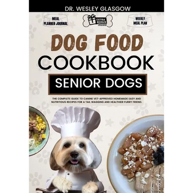 Dog Food Cookbook for Senior Dogs: The Complete Guide to Canine Vet-Approved Homemade EASY and NUTRITIOUS Recipes for a Tail Wagging and Healthier Fur