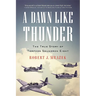A Dawn Like Thunder: The True Story of Torpedo Squadron Eight
