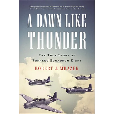 A Dawn Like Thunder: The True Story of Torpedo Squadron Eight