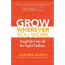 Grow Wherever You Work: Straight Talk to Help with Your Toughest Challenges