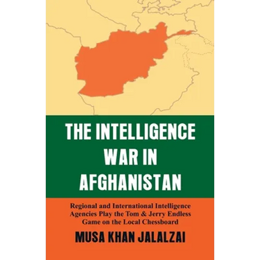 Intelligence War in Afghanistan: Regional and International Intelligence Agencies Play the Tom & Jerry Endless Game on the Local Chessboard