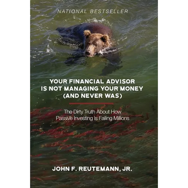 Your Financial Advisor Is Not Managing Your Money (and Never Was): The Dirty Truth About How Passive Investing Is Failing Millions
