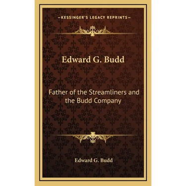 Edward G. Budd: Father of the Streamliners and the Budd Company