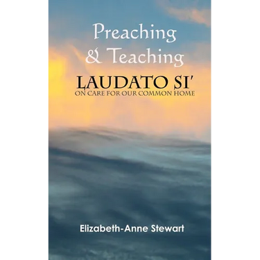 Preaching & Teaching LAUDATO SI': On Care for Our Common Home