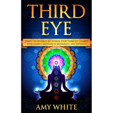 Third Eye: Simple Techniques to Awaken Your Third Eye Chakra With Guided Meditation, Kundalini, and Hypnosis (psychic abilities,