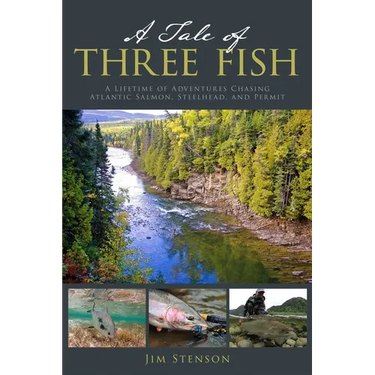 A Tale of Three Fish: A Lifetime of Adventures Chasing Atlantic Salmon, Steelhead, and Permit