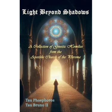 Light Beyond Shadows: A Collection of Gnostic Homilies from the Apostolic Church of the Pleroma