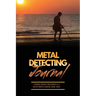 Metal Detecting Journal: Record Detector Machine & Settings Used, Keep Track Of Treasure, Finds & Items Found Pages, Log Location, Notes, Detectorists