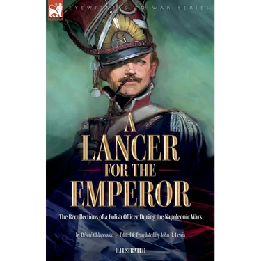 A Lancer for the Emperor The Recollections of a Polish Officer During the Napoleonic Wars