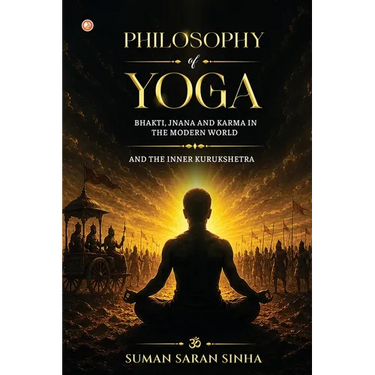 Philosophy of Yoga - Bhakti, Jnana and Karma in the Modern World: And the Inner Kurukshetra