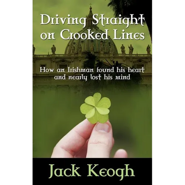 Driving Straight on Crooked Lines: How an Irishman Found His Heart and Nearly Lost His Mind