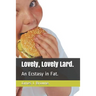 Lovely, Lovely Lard.: An Ecstasy in Fat.