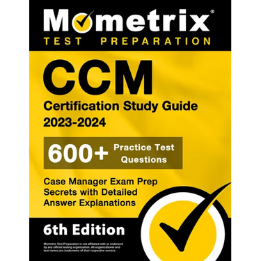 CCM Certification Study Guide 2023-2024 - 600+ Practice Test Questions, Case Manager Exam Prep Secrets with Detailed Answer Explanations: [6th Edition