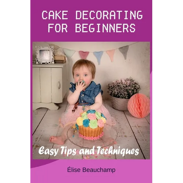 Cake Decorating for Beginners: Easy Tips and Techniques