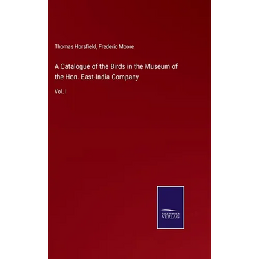A Catalogue of the Birds in the Museum of the Hon. East-India Company: Vol. I