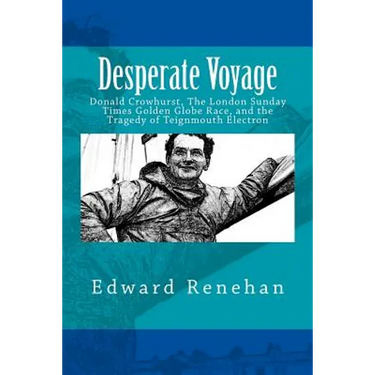 Desperate Voyage: Donald Crowhurst, The London Sunday Times Golden Globe Race, and the Tragedy of Teignmouth Electron