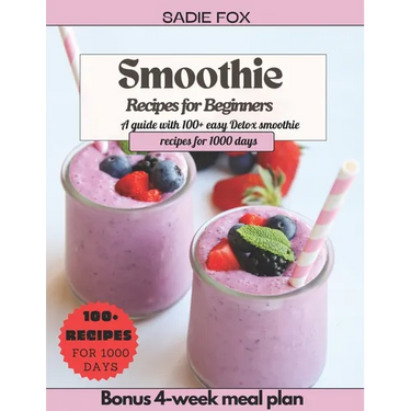 Smoothie Recipes for Beginners: A guide with 100+ easy Detox smoothie recipes for 1000 days, Energize and stay Healthy every day. Bonus 4-week meal pl