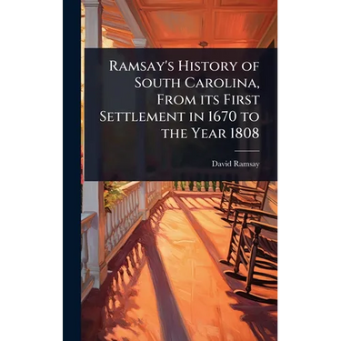 Ramsay's History of South Carolina, From its First Settlement in 1670 to the Year 1808