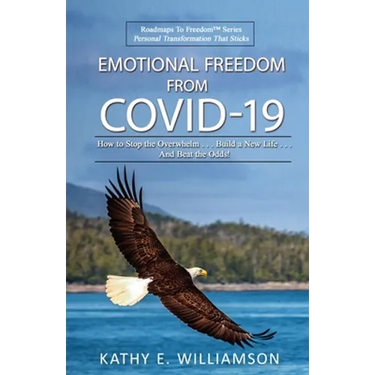 Emotional Freedom From COVID-19: How to Stop the Overwhelm . . . Build a New Life . . . And Beat the Odds!