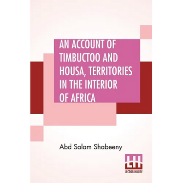 An Account Of Timbuctoo And Housa, Territories In The Interior Of Africa: With Notes, Critical And Explanatory. To Which Is Added, Letters Descriptive