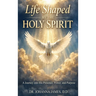 Life Shaped By The Holy Spirit: A Journey into His Presence, Power, and Purpose