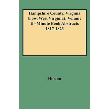Hampshire County, Virginia (Now, West Virginia): Volume II--Minute Book Abstracts 1817-1823