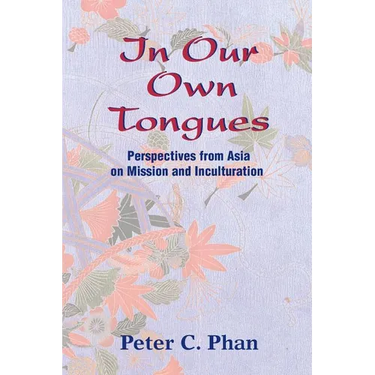 In Our Own Tongues: Perspectives from Asia on Mission and Inculturation