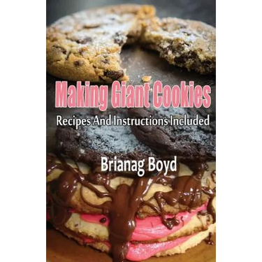 Making Giant Cookies: Recipes And Instructions Included