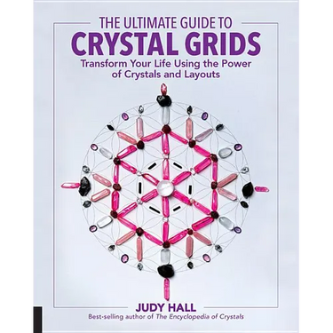 The Ultimate Guide to Crystal Grids: Transform Your Life Using the Power of Crystals and Layouts